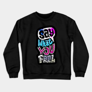 Say What You Feel - Typography Inspirational Quote Design Great For Any Occasion Crewneck Sweatshirt